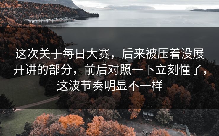 这次关于每日大赛，后来被压着没展开讲的部分，前后对照一下立刻懂了，这波节奏明显不一样  第1张