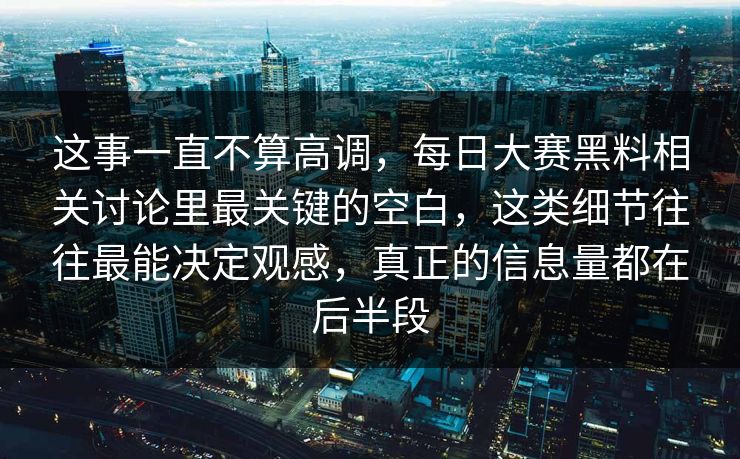 这事一直不算高调，每日大赛黑料相关讨论里最关键的空白，这类细节往往最能决定观感，真正的信息量都在后半段  第1张